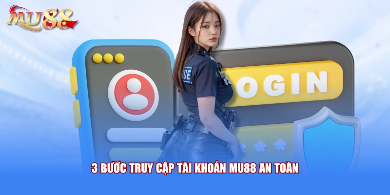 3 bước truy cập tài khoản MU88 an toàn