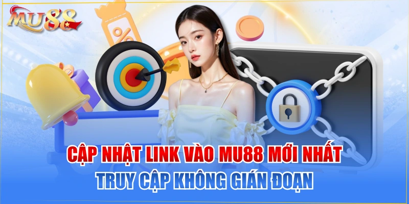 Cập Nhật Link Vào MU88 Mới Nhất Truy Cập Không Gián Đoạn 