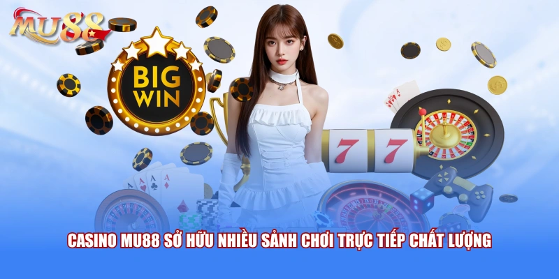 Casino MU88 sở hữu nhiều sảnh chơi trực tiếp chất lượng