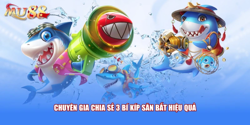 Chuyên gia chia sẻ 3 bí kíp săn bắt hiệu quả