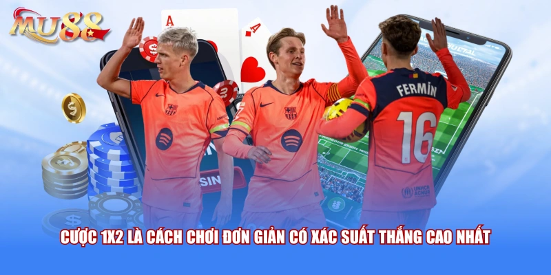 Cược 1x2 là cách chơi đơn giản có xác suất thắng cao nhất