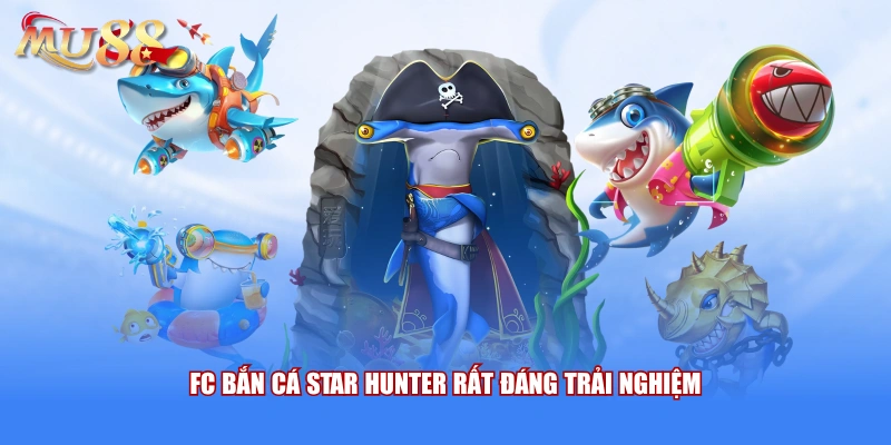 FC bắn cá Star Hunter rất đáng trải nghiệm