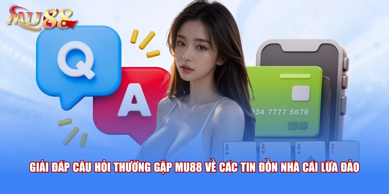 Giải đáp câu hỏi thường gặp MU88 về các tin đồn nhà cái lừa đảo