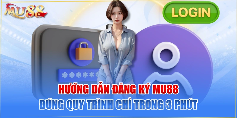 Hướng Dẫn Đăng Ký MU88 Đúng Quy Trình Chỉ Trong 3 Phút