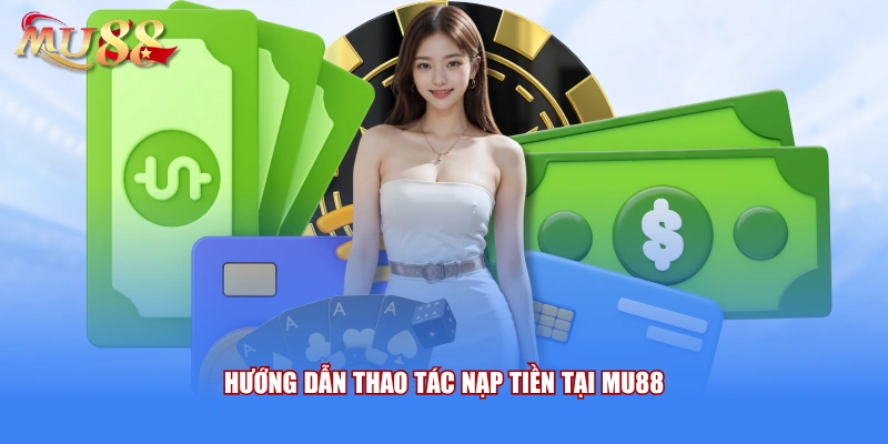 Hướng dẫn thao tác nạp tiền tại MU88
