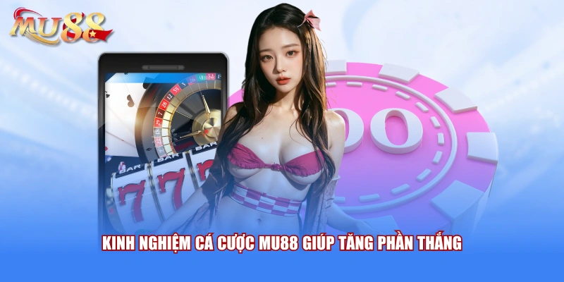 Kinh nghiệm cá cược MU88 giúp tăng phần thắng