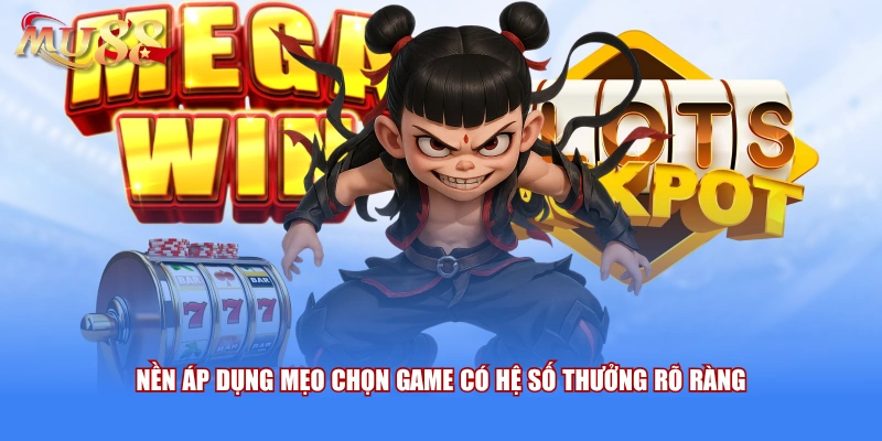Nền áp dụng mẹo chọn game có hệ số thưởng rõ ràng