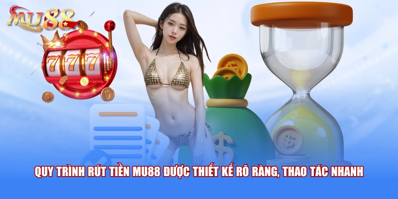 Quy trình rút tiền MU88 được thiết kế rõ ràng, thao tác nhanh