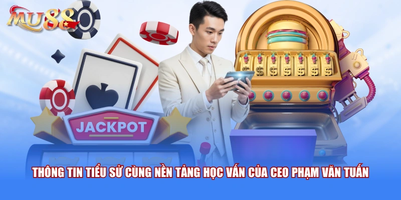 Thông tin tiểu sử cùng nền tảng học vấn của CEO Phạm Văn Tuấn